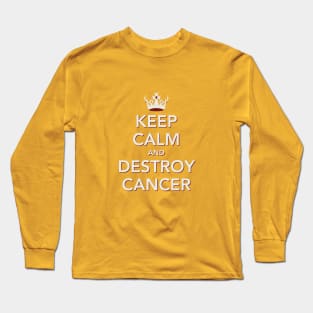 Keep Calm and Destroy Cancer V2 Long Sleeve T-Shirt